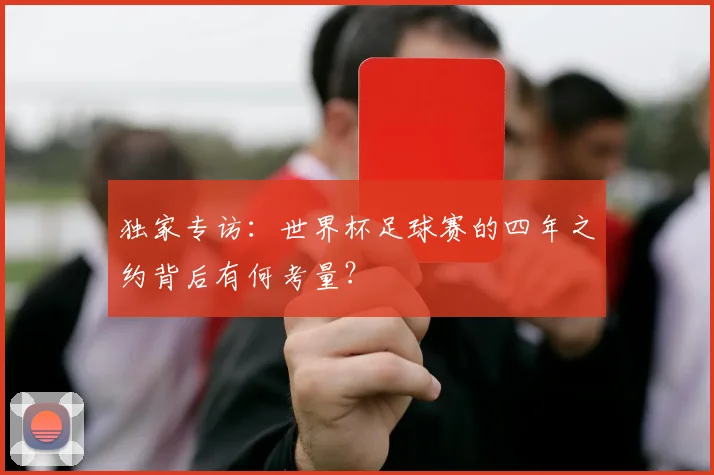 独家专访：世界杯足球赛的四年之约背后有何考量？